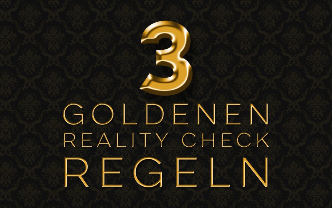 Die 3 goldenen Reality Check Regeln